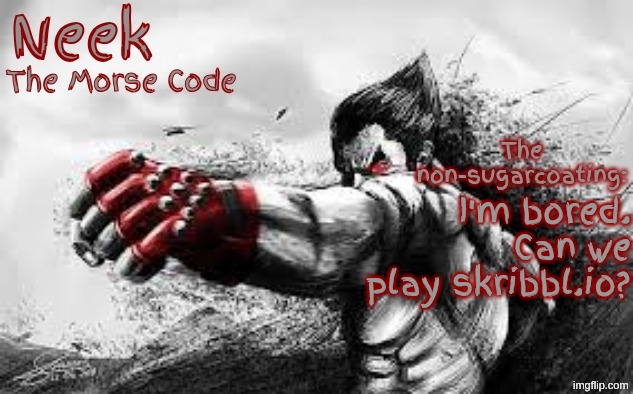 Cloud_Neek's Teritary Announcement Template | I'm bored. Can we play skribbl.io? | image tagged in cloud_neek's teritary announcement template | made w/ Imgflip meme maker