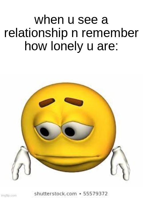 Sad stock emoji | when u see a relationship n remember how lonely u are: | image tagged in sad stock emoji | made w/ Imgflip meme maker