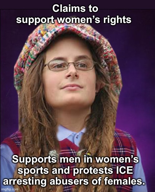 Seems strange | Claims to support women’s rights; Supports men in women’s sports and protests ICE arresting abusers of females. | image tagged in bad luck college liberal,politics lol,memes,liberal logic | made w/ Imgflip meme maker