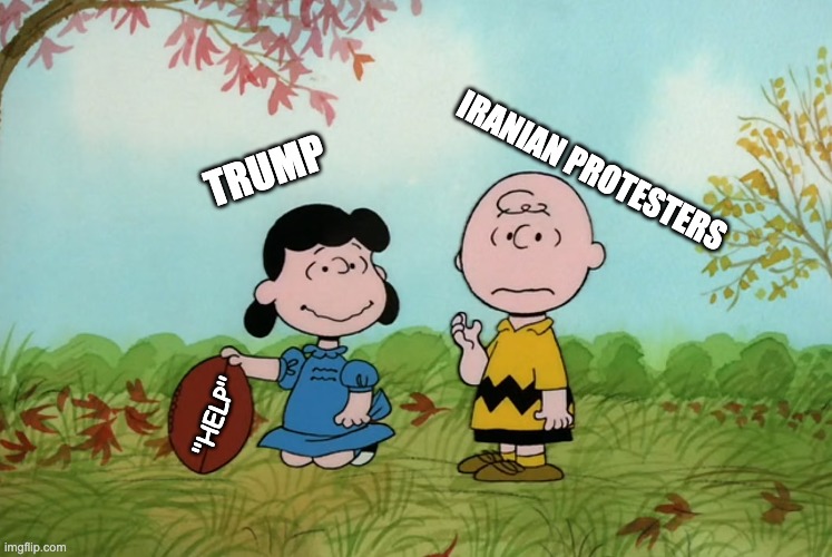 Help is on its Way, Charlie Brown! | IRANIAN PROTESTERS; TRUMP; "HELP" | image tagged in iran,iranian,donald trump | made w/ Imgflip meme maker