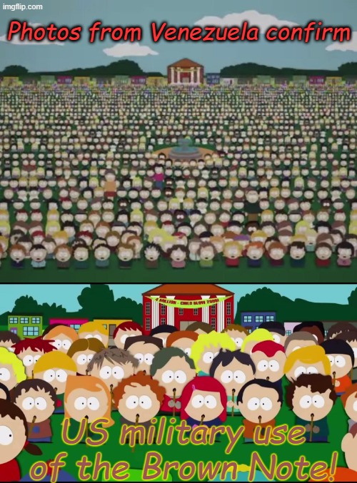 Victims said, "We never want to face the United States Military again!!!" | Photos from Venezuela confirm; US military use of the Brown Note! | image tagged in south park brown noise,south park brown note | made w/ Imgflip meme maker