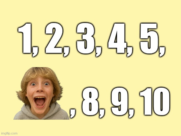 Count to 10 | 1, 2, 3, 4, 5, , 8, 9, 10 | image tagged in 67 kid,67 | made w/ Imgflip meme maker