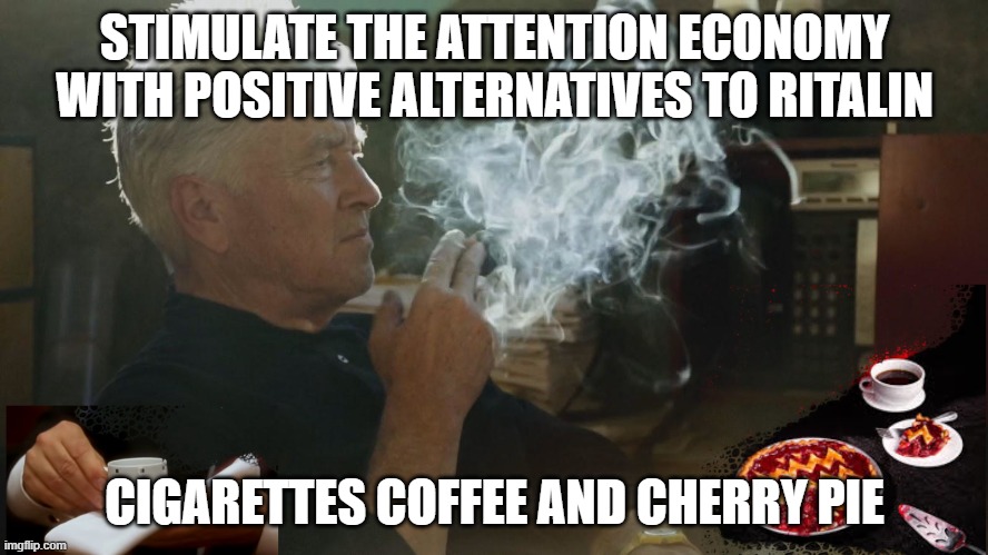 STIMULATE THE ATTENTION ECONOMY
WITH POSITIVE ALTERNATIVES TO RITALIN; CIGARETTES COFFEE AND CHERRY PIE | made w/ Imgflip meme maker