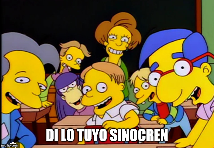 Simpsons classroom say the line bart | DI LO TUYO SINOCREN | image tagged in simpsons classroom say the line bart | made w/ Imgflip meme maker