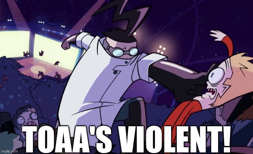 NOT SCIENTIFICALLY POSSIBLE | TOAA'S VIOLENT! | image tagged in not scientifically possible | made w/ Imgflip meme maker