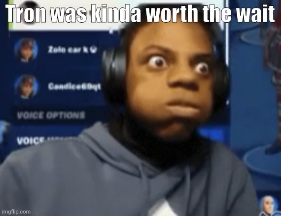 speed blowing | Tron was kinda worth the wait | image tagged in speed blowing | made w/ Imgflip meme maker