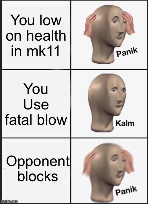 Panik Kalm Panik Meme | You low on health in mk11; You Use fatal blow; Opponent blocks | image tagged in memes,panik kalm panik | made w/ Imgflip meme maker