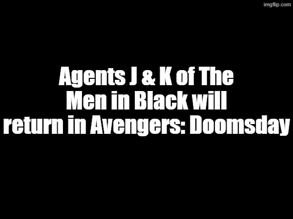 Imagine lol | Agents J & K of The Men in Black will return in Avengers: Doomsday | image tagged in avengers doomsday,marvel,avengers,doomsday,men in black,superheroes | made w/ Imgflip meme maker