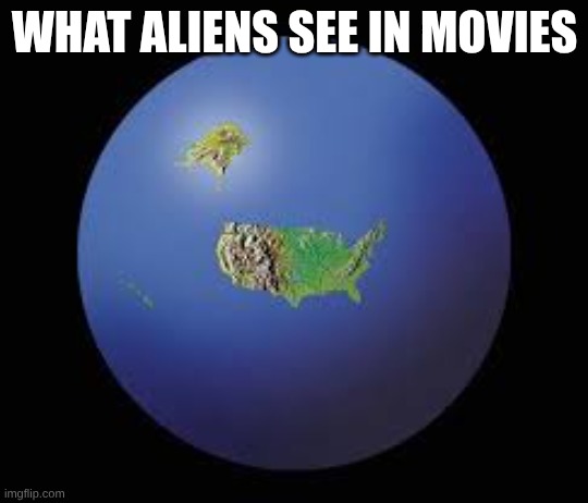 EVERY TIME | WHAT ALIENS SEE IN MOVIES | image tagged in funny,funny memes | made w/ Imgflip meme maker