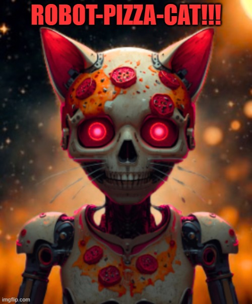 robot-pizza-cat | ROBOT-PIZZA-CAT!!! | image tagged in pizza | made w/ Imgflip meme maker