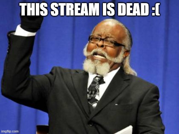 It's a free upvote? | THIS STREAM IS DEAD :( | image tagged in memes,too damn high | made w/ Imgflip meme maker