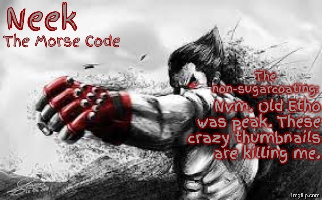 Cloud_Neek's Teritary Announcement Template | Nvm. Old Etho was peak. These crazy thumbnails are killing me. | image tagged in cloud_neek's teritary announcement template | made w/ Imgflip meme maker