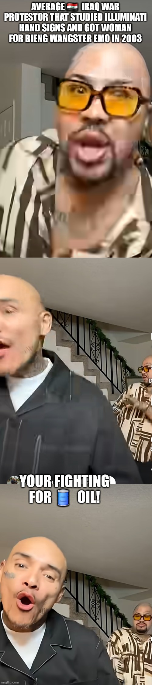 Iraq war protestors California edition | AVERAGE 🇮🇶  IRAQ WAR PROTESTOR THAT STUDIED ILLUMINATI HAND SIGNS AND GOT WOMAN FOR BIENG WANGSTER EMO IN 2003; YOUR FIGHTING FOR 🛢  OIL! | made w/ Imgflip meme maker