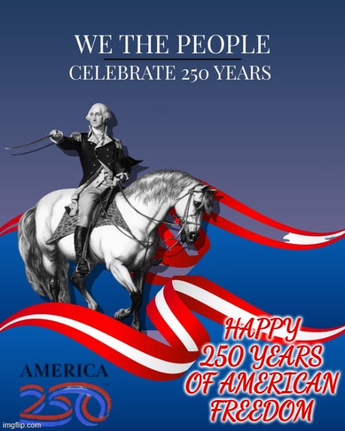 Happy 250 years of American freedom | HAPPY 250 YEARS OF AMERICAN FREEDOM | image tagged in america 250,we the people,usa,freedom,innovation,self government | made w/ Imgflip meme maker