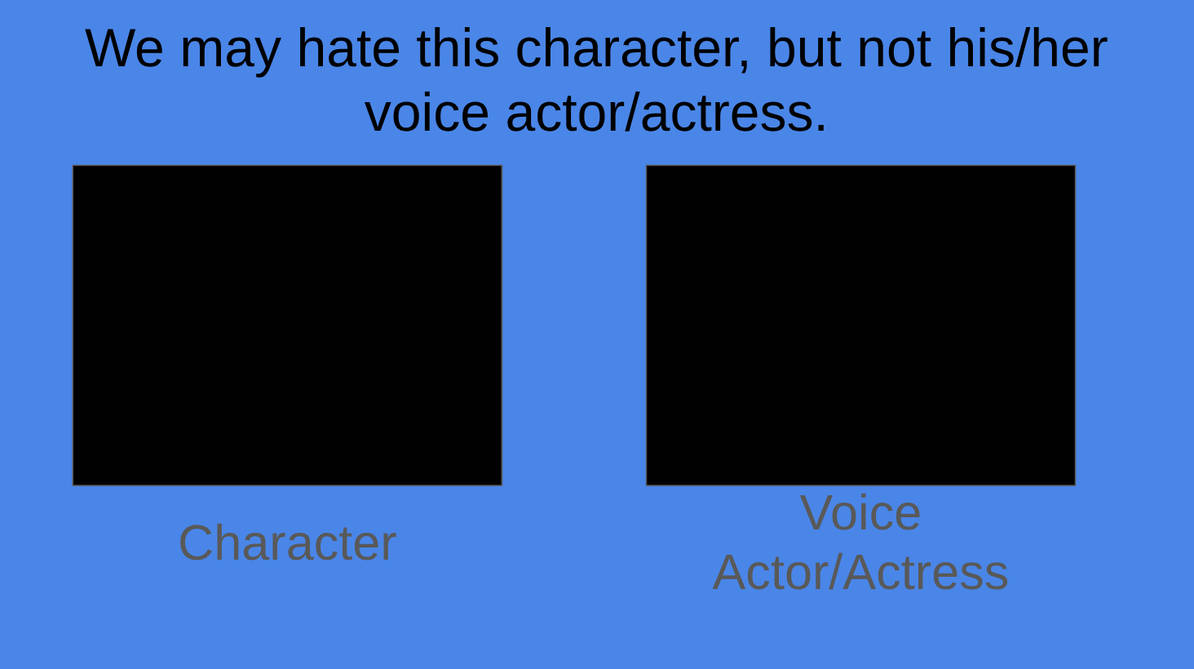 WE may hate this character but not their voice actor Blank Meme Template