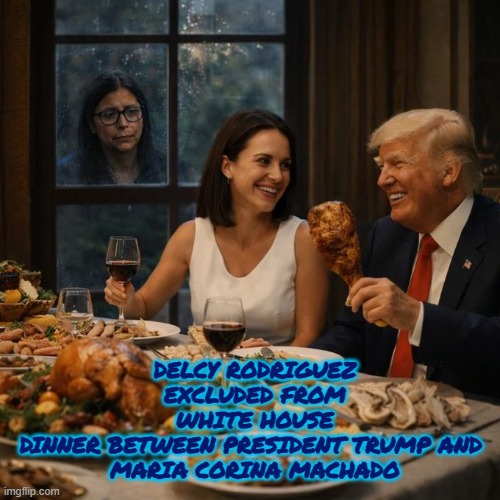 Delcy Rodriguez excluded from White House dinner between President Trump and  Maria Corina Machado | DELCY RODRIGUEZ EXCLUDED FROM WHITE HOUSE DINNER BETWEEN PRESIDENT TRUMP AND 
MARIA CORINA MACHADO | image tagged in trump,delcy rodriguez,maria corina machado,venezuela,freedom,nicolas maduro | made w/ Imgflip meme maker