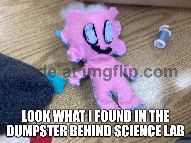 The caption is a joke btw | LOOK WHAT I FOUND IN THE DUMPSTER BEHIND SCIENCE LAB | made w/ Imgflip meme maker