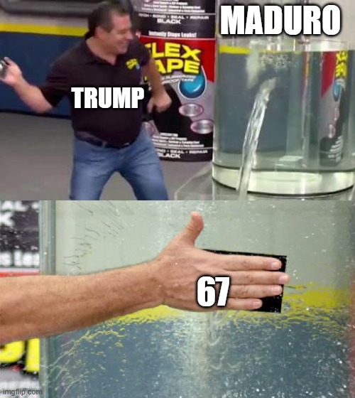 Flex Tape | MADURO; TRUMP; 67 | image tagged in flex tape | made w/ Imgflip meme maker