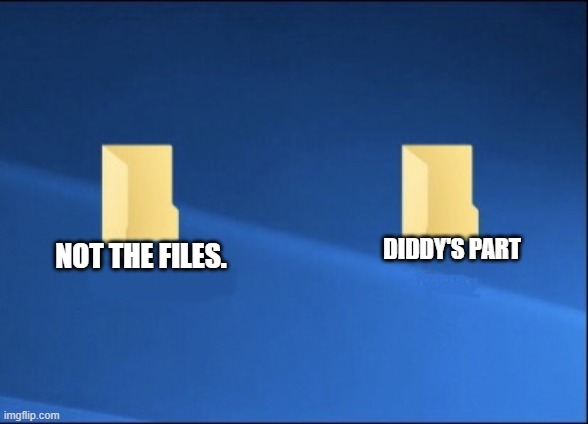 Meme files | DIDDY'S PART; NOT THE FILES. | image tagged in meme files | made w/ Imgflip meme maker