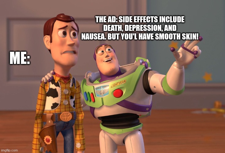 I don't want your death cream... | THE AD: SIDE EFFECTS INCLUDE DEATH, DEPRESSION, AND NAUSEA. BUT YOU'L HAVE SMOOTH SKIN! ME: | image tagged in memes,x x everywhere | made w/ Imgflip meme maker