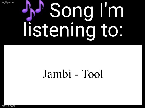 Tool is an absurdly peak band | Jambi - Tool | image tagged in use this if u wanna post the song ur currently listening to | made w/ Imgflip meme maker