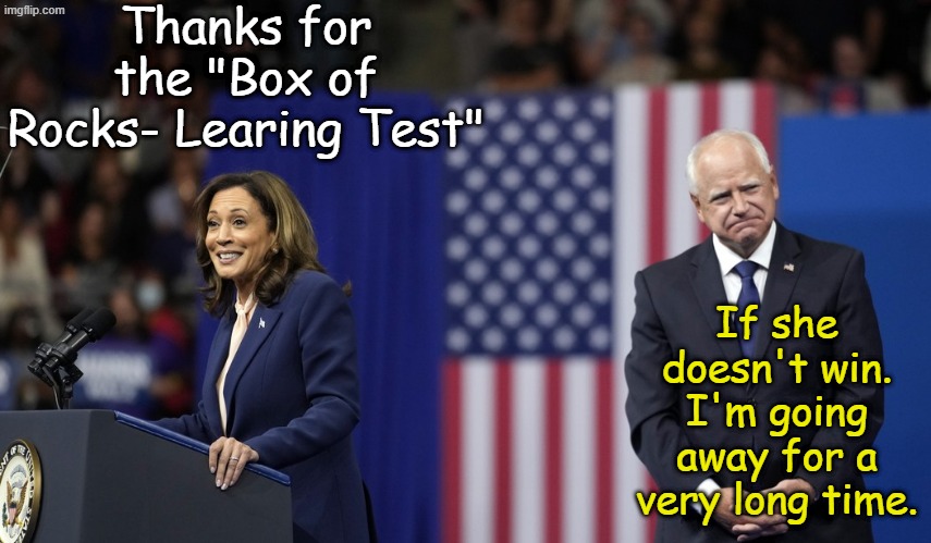 Using scientific forensics on campaign photos.... | Thanks for the "Box of Rocks- Learing Test"; If she doesn't win. I'm going away for a very long time. | image tagged in harris walz | made w/ Imgflip meme maker