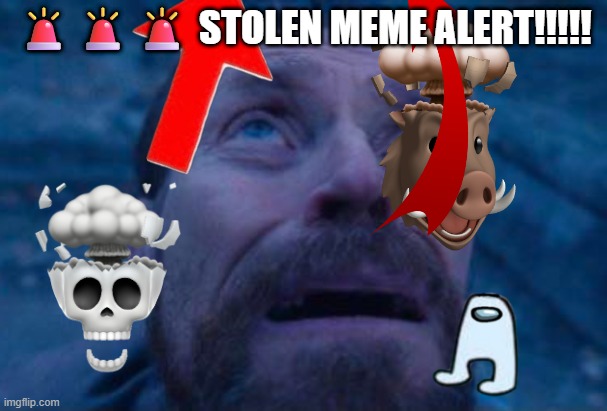 ??? STOLEN MEME ALERT!!!!! | image tagged in willem dafoe looking up | made w/ Imgflip meme maker