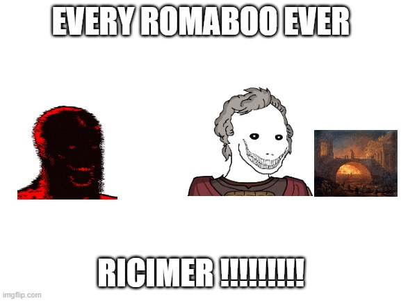 There once was a Dream . . . | EVERY ROMABOO EVER; RICIMER !!!!!!!!! | image tagged in blank white template | made w/ Imgflip meme maker