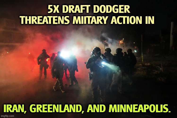 This old man is sick. He should be in a home. | 5X DRAFT DODGER THREATENS MIITARY ACTION IN; IRAN, GREENLAND, AND MINNEAPOLIS. | image tagged in trump,draft,dodger,iran,greenland,minneapolis | made w/ Imgflip meme maker
