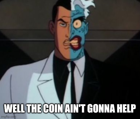 two face | WELL THE COIN AIN'T GONNA HELP | image tagged in two face | made w/ Imgflip meme maker