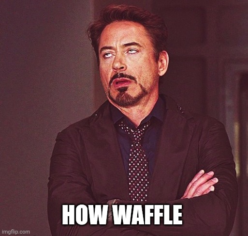 Robert Downey Jr rolling eyes | HOW WAFFLE | image tagged in robert downey jr rolling eyes | made w/ Imgflip meme maker