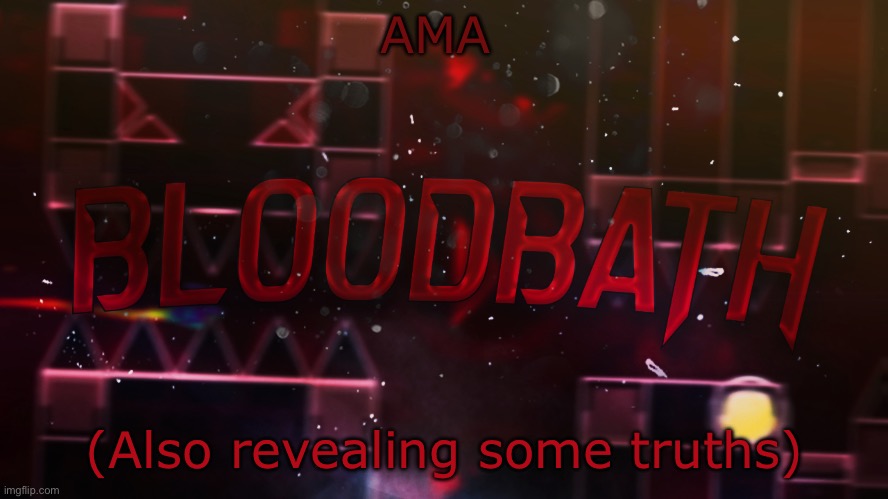 You gave me 20 votes, so here you go! | AMA; (Also revealing some truths) | image tagged in bloodbath announcement temp | made w/ Imgflip meme maker