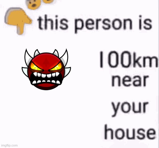 This person is 100 km near your house | image tagged in this person is 100 km near your house | made w/ Imgflip meme maker
