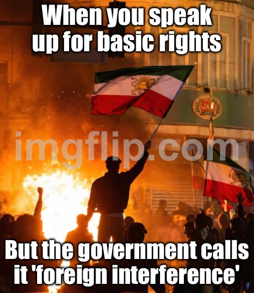 When you speak up for basic rights; But the government calls it 'foreign interference' | When you speak up for basic rights; But the government calls it 'foreign interference' | image tagged in iran cracks down on protests,free speech,iran,radical islam,iranian,evil government | made w/ Imgflip meme maker