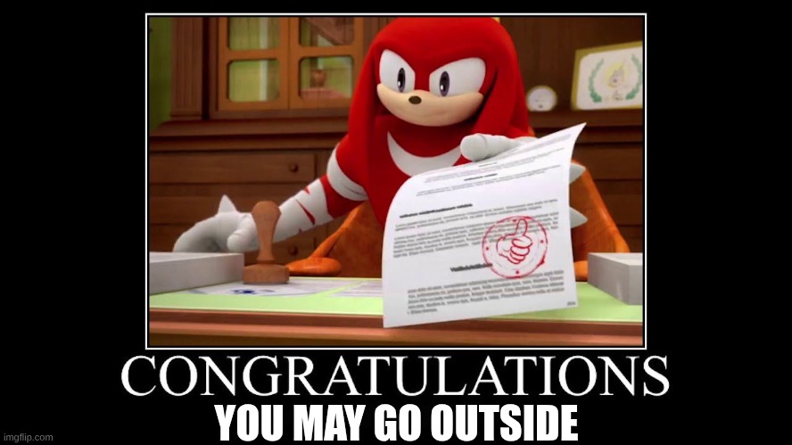 you got mailed | YOU MAY GO OUTSIDE | image tagged in meme approved knuckles | made w/ Imgflip meme maker