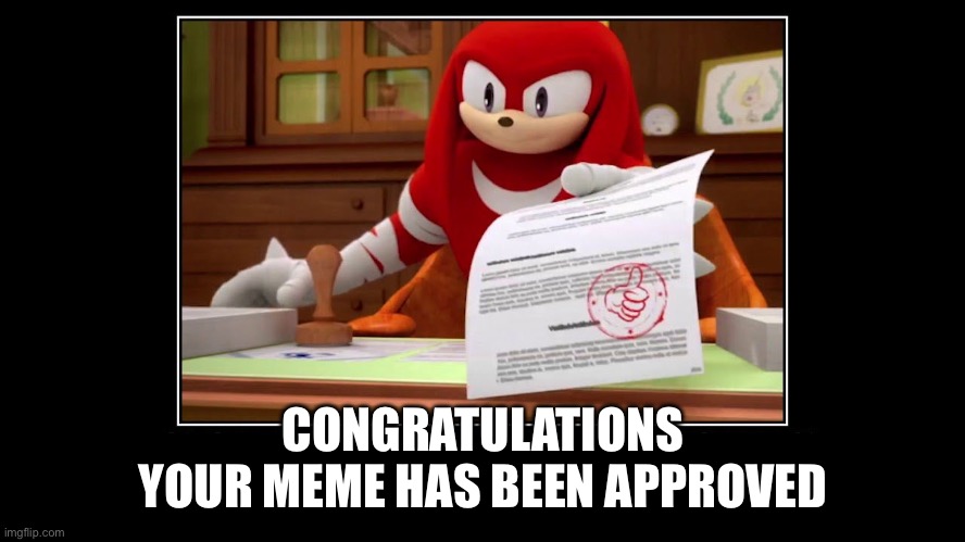 Knuckles Approve Meme | CONGRATULATIONS
YOUR MEME HAS BEEN APPROVED | image tagged in knuckles approve meme | made w/ Imgflip meme maker