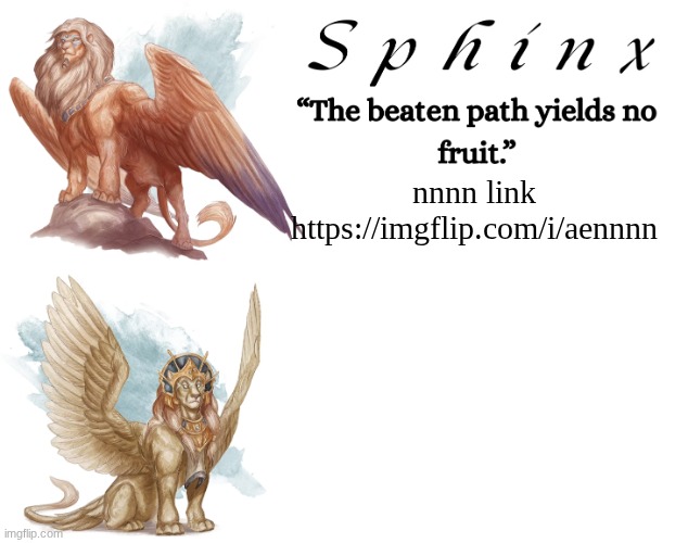 Spinx (aka erocitnaM) | nnnn link
https://imgflip.com/i/aennnn | image tagged in spinx aka erocitnam | made w/ Imgflip meme maker