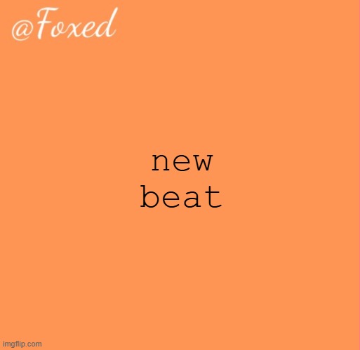 ts might be my new best idk | new beat | image tagged in foxed orange temp | made w/ Imgflip meme maker