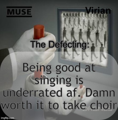 Virian Drones temp | Being good at singing is underrated af. Damn worth it to take choir | image tagged in virian drones temp | made w/ Imgflip meme maker