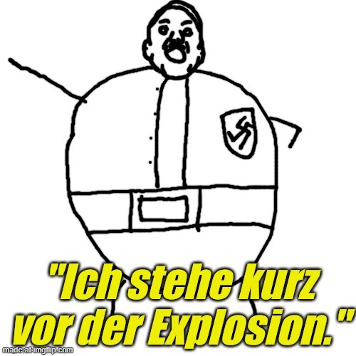 Ich stehe kurz vor der Explosion. | image tagged in ich stehe kurz vor der explosion | made w/ Imgflip meme maker