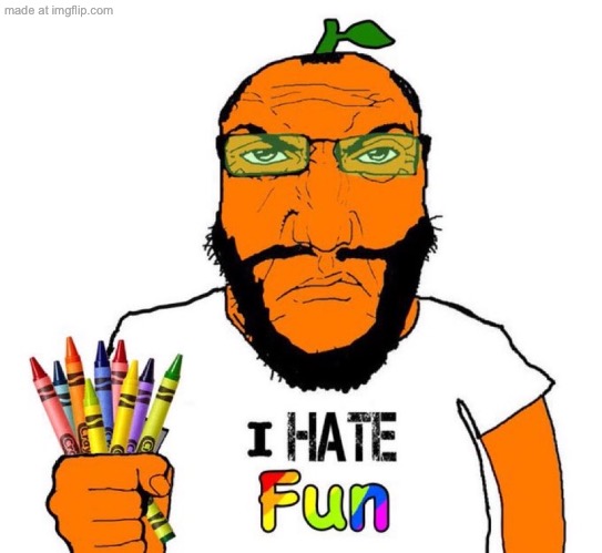 I hate fun | image tagged in i hate fun | made w/ Imgflip meme maker