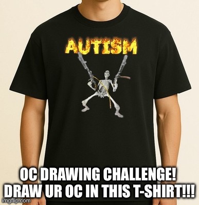 Drawing Challenge! | OC DRAWING CHALLENGE! 
DRAW UR OC IN THIS T-SHIRT!!! | made w/ Imgflip meme maker