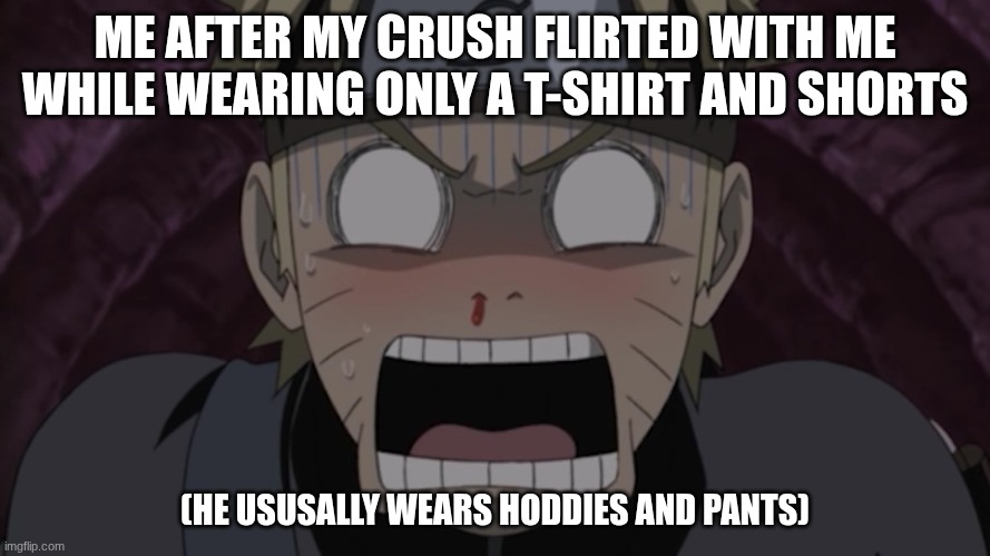 SEDATE ME | ME AFTER MY CRUSH FLIRTED WITH ME WHILE WEARING ONLY A T-SHIRT AND SHORTS; (HE USUSALLY WEARS HODDIES AND PANTS) | image tagged in blushin nosebleedin naruto,crush,flirting | made w/ Imgflip meme maker