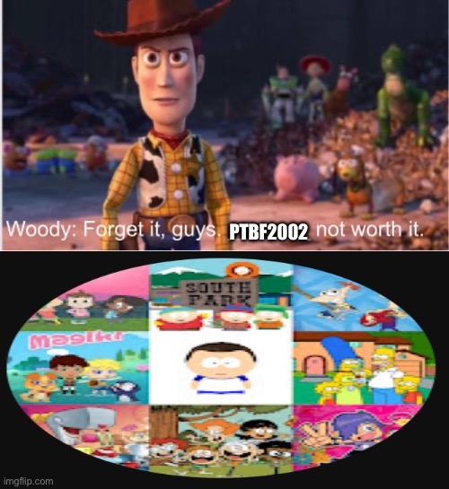 Woody Says Who’s Npt Worth It To PTBF2002 | PTBF2002 | image tagged in woody says who's not worth it | made w/ Imgflip meme maker