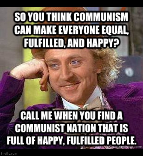 There’s no such thing… | image tagged in anti communists,willy wonka,happy and fulfilled,communist nations,call me | made w/ Imgflip meme maker