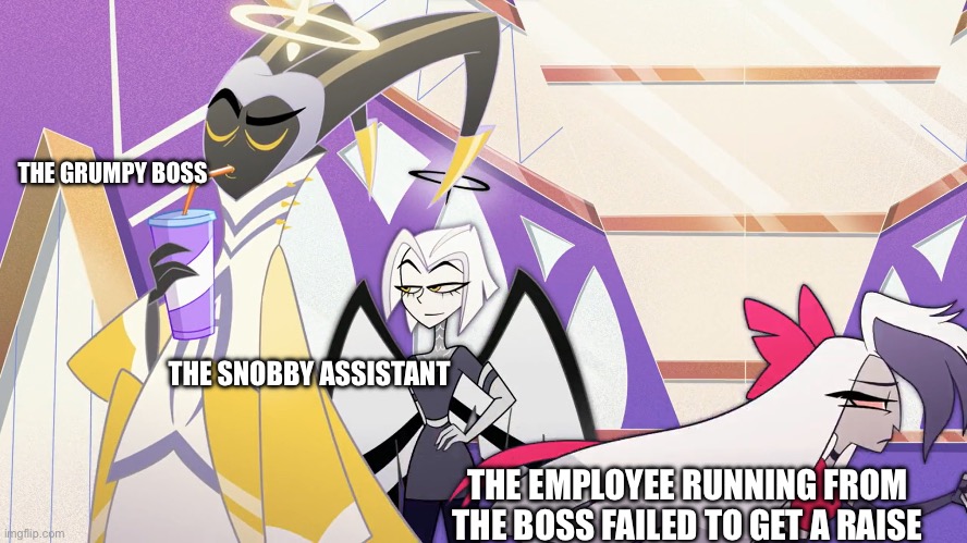 Adam and Lute | THE GRUMPY BOSS; THE SNOBBY ASSISTANT; THE EMPLOYEE RUNNING FROM THE BOSS FAILED TO GET A RAISE | image tagged in adam and lute | made w/ Imgflip meme maker