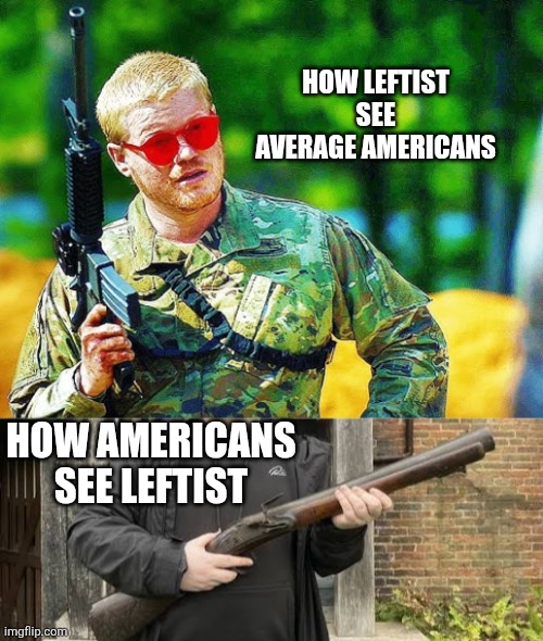 Right vs left | HOW LEFTIST SEE AVERAGE AMERICANS; HOW AMERICANS SEE LEFTIST | image tagged in wtf | made w/ Imgflip meme maker