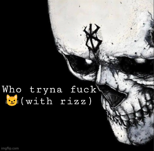 Sacrifice | Who tryna fuck 😼(with rizz) | image tagged in sacrifice | made w/ Imgflip meme maker