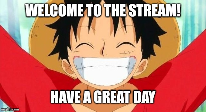 Luffy | WELCOME TO THE STREAM! HAVE A GREAT DAY | image tagged in luffy,one piece | made w/ Imgflip meme maker