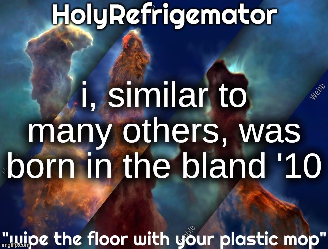 apyr | i, similar to many others, was born in the bland '10 | image tagged in holyrefrigemator temp | made w/ Imgflip meme maker
